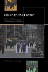 RETURN TO THE CENTER : CULTURE, PUBLIC SPACE, AND CITY-BUILDING IN A GLOBAL ERA