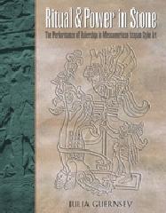 RITUAL AND POWER IN STONE : THE PERFORMANCE OF RULERSHIP IN MESOAMERICAN IZAPAN STYLE ART