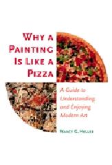 WHY A PAINTING IS LIKE A PIZZA: A GUIDE TO UNDERSTANDING AND ENJOYING MODERN ART