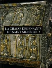 LA CHÂSSE DES ENFANTS DE SAINT SIGISMOND : DE L'ABBAYE DE SAINT-MAURICE. UN PRESTIGIEUX RELIQUAIRE RESTA