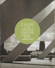 CENTRE OF THE CREATIVE UNIVERSE: LIVERPOOL AND THE AVANT-GARDE