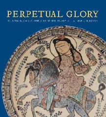PERPETUAL GLORY. MEDIEVAL ISLAMIC CERAMICS FROM THE HARVEY B. PLOTNICK COLLECTION