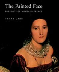 THE PAINTED FACE PORTRAITS OF WOMEN IN FRANCE, 1814-1914