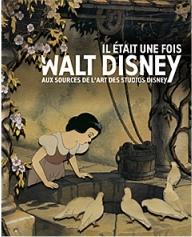 IL ETAIT UNE FOIS WALT DISNEY. AUX SOURCES DE L'ART DES STUDIOS DISNEY.