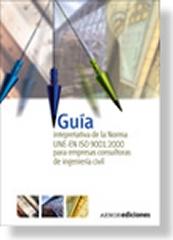 GUÍA INTERPRETATIVA DE LA NORMA UNE-EN ISO 9001:2000 PARA EMPRESAS CONSULTORAS DE INGENIERIA CIVIL