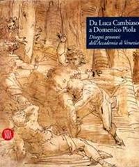 DA LUCA CAMBIASO A DOMENICO PIOLA. DISEGNI GENOVESI DELL'ACCADEMIA DI VENEZIA.