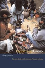 PERFORMING KINSHIP : NARRATIVE, GENDER, AND THE INTIMACIES OF POWER IN THE ANDES