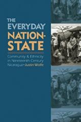 THE EVERYDAY NATION-STATE : COMMUNITY AND ETHNICITY IN NINETEENTH-CENTURY NICARAGUA