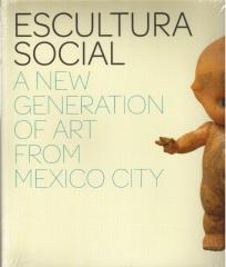 ESCULTURA SOCIAL : A NEW GENERATION OF ART FROM MEXICO CITY