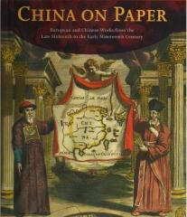 CHINA ON PAPER : EUROPEAN AND CHINESE WORKS FROM THE LATE SIXTEENTH TO THE EARLY NINETEENTH CENTURY