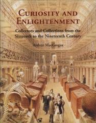 CURIOSITY AND ENLIGHTENMENT "COLLECTORS AND COLLECTIONS FROM THE SIXTEENTH TO NINETEENTH CENT"