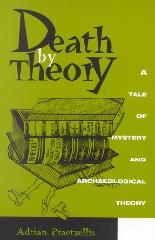DEATH BY THEORY: A TALE OF MYSTERY AND ARCHAEOLOGICAL THEORY