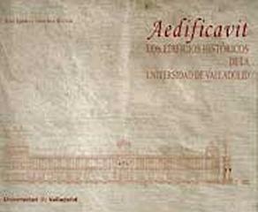 AEDIFICAVIT : LOS EDIFICIOS HISTÓRICOS DE LA UNIVERSIDAD DE VALLADOLID