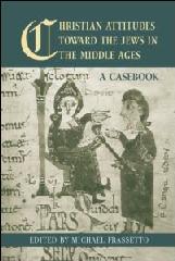 CHRISTIAN ATTITUDES TOWARD THE JEWS IN THE MIDDLE AGES "A CASEBOOK"