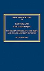 BARTÓK AND THE GROTESQUE : STUDIES IN MODERNITY, THE BODY AND CONTRADICTION IN MUSIC