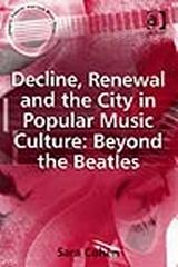 DECLINE, RENEWAL AND THE CITY IN POPULAR MUSIC CULTURE: BEYOND THE BEATLES