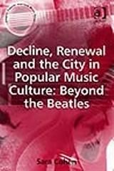 DECLINE, RENEWAL AND THE CITY IN POPULAR MUSIC CULTURE: BEYOND THE BEATLES