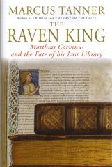 THE RAVEN KING MATTHIAS CORVINUS AND THE FATE OF HIS LOST LIBRARY