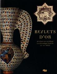 REFLETS D'OR. D'ORIENT EN OCCIDENT, LA CÉRAMIQUE LUSTRÉE IX-XVE SIÈCLE