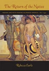 RETURN OF THE NATIVE "INDIANS AND MYTH-MAKING IN SPANISH AMERICA, 1810-1930"