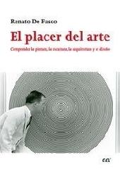 EL PLACER DEL ARTE. COMPRENDER LA PINTURA, LA ESCULTURA, LA ARQUITECTURA Y EL DISEÑO