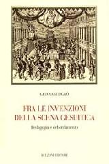 FRA LE INVENZIONI DELLA SCENA GESUITICA "PEDAGOGIA E DEBORDAMENTO"