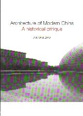 ARCHITECTURE OF MODERN CHINA "A HISTORICAL CRITIQUE"