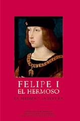 FELIPE I EL HERMOSO : LA BELLEZA Y LA LOCURA