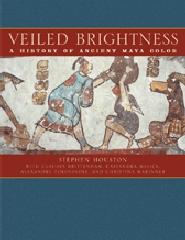VEILED BRIGHTNESS "A HISTORY OF ANCIENT MAYA COLOR"