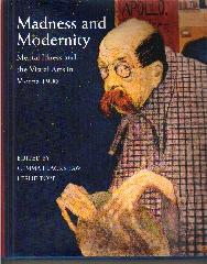 MADNESS AND MODERNITY "MENTAL ILLNESS AND THE VISUAL ARTS IN VIENNA 1900"