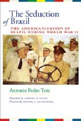 THE SEDUCTION OF BRAZIL "THE AMERICANIZATION OF BRAZIL DURING WORLD WAR II"