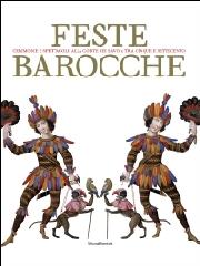 FESTE BAROCCHE "CERIMONIE E SPETTACOLI ALLA CORTE DEI SAVOIA TRA CINQUE E SETTEC"