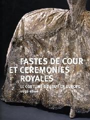 FASTES DE COUR ET CEREMONIES ROYALES "LE COSTUME DE COUR EN EUROPE 1650-1800"