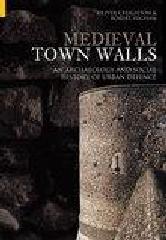 MEDIEVAL TOWN WALLS: AN ARCHAEOLOGY AND SOCIAL HISTORY OF URBAN DEFENCE