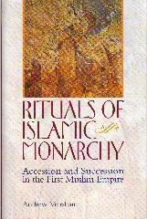 RITUALS OF ISLAMIC MONARCHY "ACCESSION AND SUCCESSION IN THE FIRST MUSLIM EMPIRE"