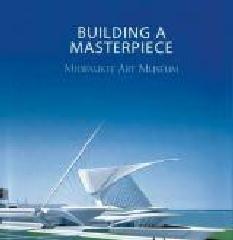 BUILDING A MASTERPIECE: MILWAUKEE ART MUSEUM