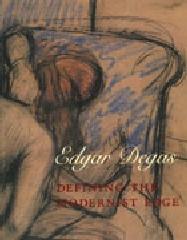EDGAR DEGAS "DEFINING THE MODERNIST EDGE"