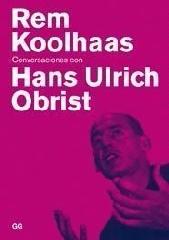 REM KOOLHAAS. CONVERSACIONES CON HANS ULRICH OBRIST