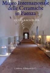 MUSEO INTERNAZIONALE DELLE CERAMICHE DI FAENZA. GUIDA RAGIONATA