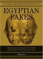 EGYPTIAN FAKES "MASTERPIECES THAT DUPED THE ART WORLD AND THE EXPERTS WHO UNCOVE"
