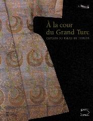 A LA COUR DU GRAND TURC "CAFTANS DU PALAIS DE TOPKAPI"