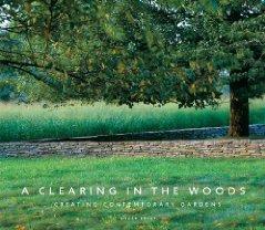 A CLEARING IN THE WOODS: CREATING CONTEMPORARY GARDENS