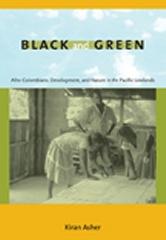 BLACK AND GREEN "AFRO-COLOMBIANS, DEVELOPMENT, AND NATURE IN THE PACIFIC LOWLANDS"