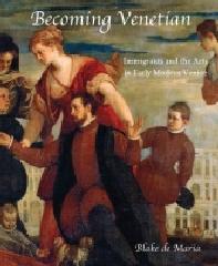 BECOMING VENETIAN "IMMIGRANTS AND THE ARTS IN EARLY MODERN VENICE"