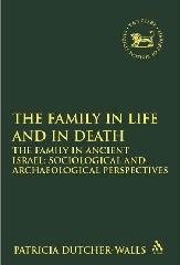 THE FAMILY IN LIFE AND IN DEATH: THE FAMILY IN ANCIENT ISRAEL "SOCIOLOGICAL AND ARCHAEOLOGICAL PERSPECTIVES"