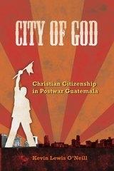 CITY OF GOD "CHRISTIAN CITIZENSHIP IN POSTWAR GUATEMALA"