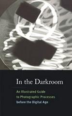 IN THE DARKROOM "AN ILLUSTRATRD GUIDE TO PHOTOGRAPHIC PROCESS BEFORE THE DIGITAL"