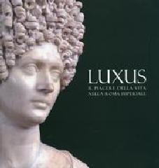 LUXUS. IL PIACERE DELLA VITA NELLA ROMA IMPERIALE.