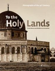 TO THE HOLY LANDS. FROM MECCA AND MEDINA TO JERUSALEM "19TH CENTURY PHOTOGRAPHS"