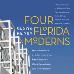 FOUR FLORIDA MODERNS "THE ARCHITECTURE OF ALBERT E. ALFONSO, RENÉ GONZÁLEZ, CHAD OPPEN"